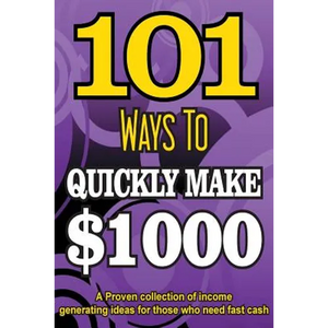 101 Ways To Make $1000 Quickly - A Proven collection of income generating ideas - Paperback