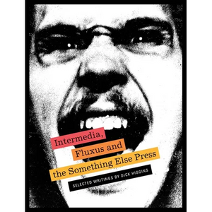 Intermedia, Fluxus and the Something Else Press: Selected Writings by Dick Higgins - Paperback
