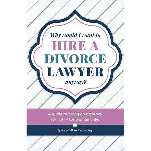 Why Would I Want to Hire a Divorce Lawyer, Anyway?: A Guide to Hiring an Attorney (or not) - For Women Only - Paperback
