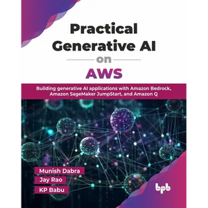 Practical Generative AI on AWS: Building generative AI applications with Amazon Bedrock, Amazon SageMaker JumpStart, and Amazon Q (English Edition) - Paperback