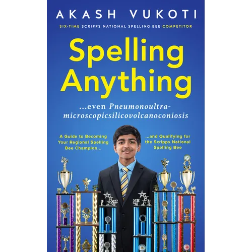 Spelling Anything (Even Pneumonoultramicroscopicsilicovolcanoconiosis): A Guide to Becoming Your Regional Spelling Bee Champion and Qualifying for the - Paperback
