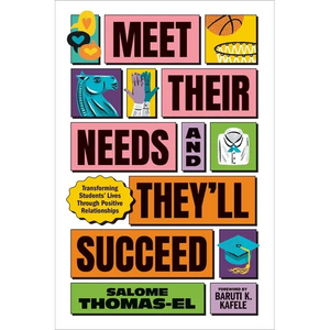 Meet Their Needs, and They'll Succeed: Transforming Students' Lives Through Positive Relationships - Paperback