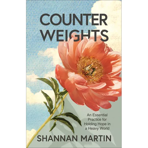 Counterweights: An Essential Practice for Holding Hope in a Heavy World - Paperback