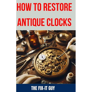 How to Restore Antique Clocks: The Ultimate Guide to Reviving Vintage Timepieces with Expert Tips, Techniques, and Secrets for Cleaning, Repairing, a - Paperback