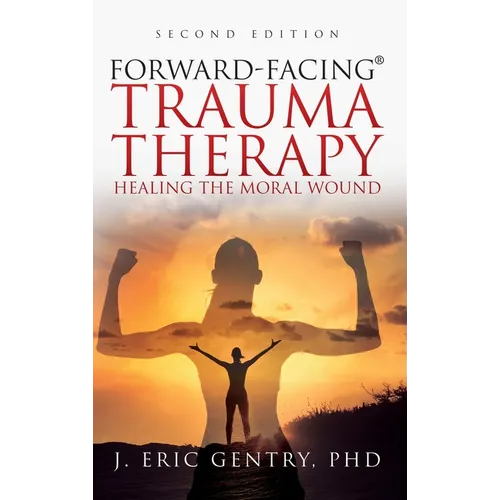 Forward-Facing(R) Trauma Therapy - Second Edition: Healing the Moral Wound - Hardcover