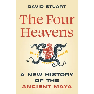 The Four Heavens: A New History of the Ancient Maya - Hardcover