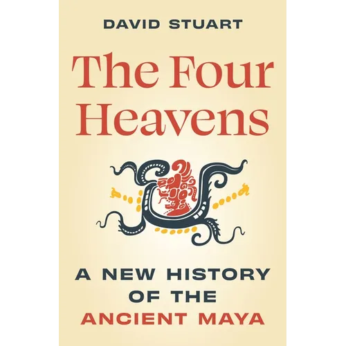 The Four Heavens: A New History of the Ancient Maya - Hardcover