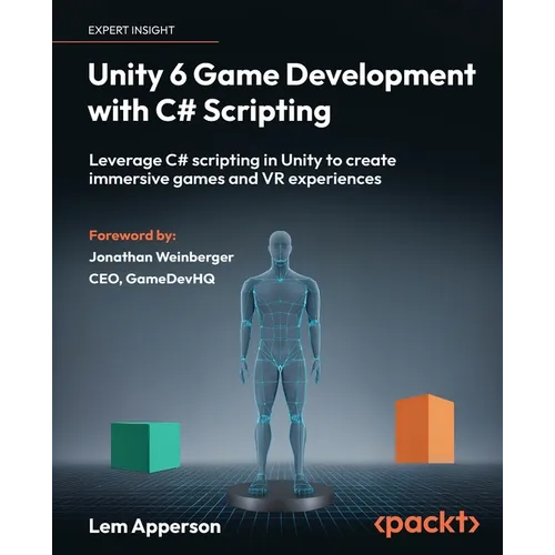 Unity 6 Game Development with C# Scripting: Leverage C# scripting in Unity to create immersive games and VR experiences - Paperback