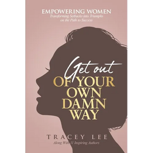 Get Out of Your Own Damn Way!: Empowering Women. Transforming Setbacks into Triumphs on the Path to Success - Paperback