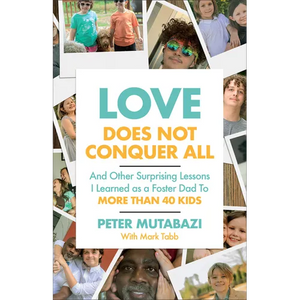 Love Does Not Conquer All: And Other Surprising Lessons I Learned as a Foster Dad to More Than 40 Kids - Hardcover
