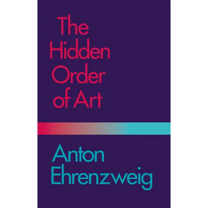The Hidden Order of Art: A Study in the Psychology of Artistic Imagination - Paperback
