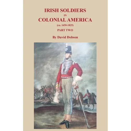 Irish Soldiers in Colonial America (ca. 1650-1825), Part Two - Paperback