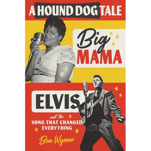 A Hound Dog Tale: Big Mama, Elvis, and the Song That Changed Everything - Hardcover