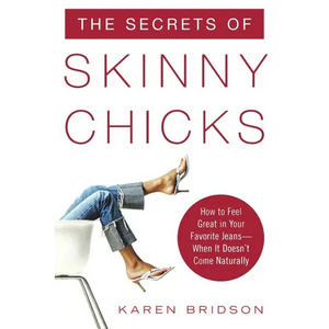 The Secrets of Skinny Chicks: How to Feel Great in Your Favorite Jeans -- When It Doesn't Come Naturally - Paperback