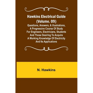 Hawkins Electrical Guide (Volume. 09) Questions, Answers, & Illustrations, A progressive course of study for engineers, electricians, students and tho - Paperback