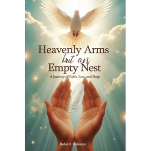 HEAVENLY ARMS BUT AN EMPTY NEST A Journey of Faith, Loss, and Hope - Paperback