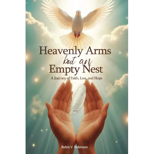HEAVENLY ARMS BUT AN EMPTY NEST A Journey of Faith, Loss, and Hope - Paperback