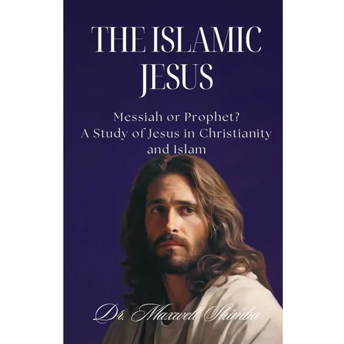 The Islamic Jesus: Messiah or Prophet? A Study of Jesus in Christianity and Islam - Paperback