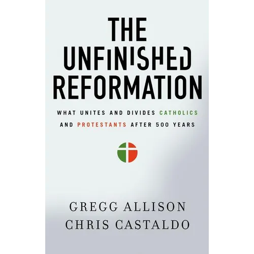 The Unfinished Reformation: What Unites and Divides Catholics and Protestants After 500 Years - Paperback
