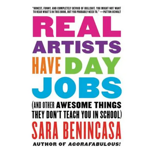 Real Artists Have Day Jobs: (And Other Awesome Things They Don't Teach You in School) - Paperback