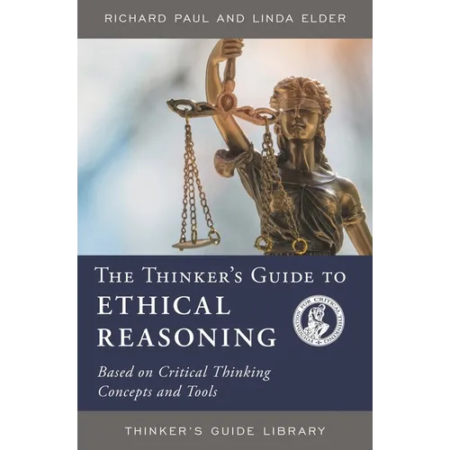 The Thinker's Guide to Ethical Reasoning: Based on Critical Thinking Concepts & Tools - Paperback