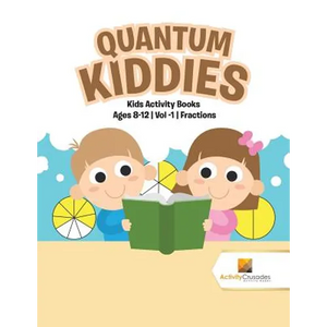 Quantum Kiddies: Kids Activity Books Ages 8-12 Vol -1 Fractions - Paperback
