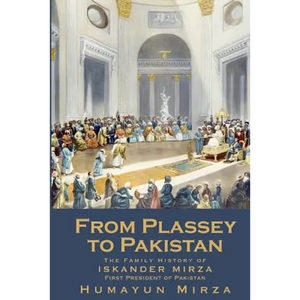 From Plassey to Pakistan: The Family History of Iskander Mirza, the First President of Pakistan - Paperback