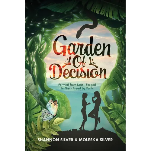 Garden of Decision: Formed from Dust - Forged in Fire - Freed by Faith - Paperback