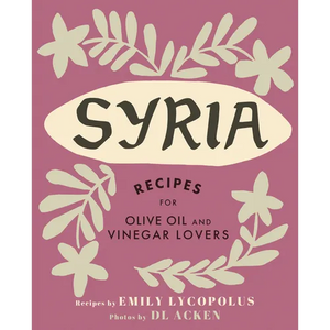Syria: Recipes for Olive Oil and Vinegar Lovers - Hardcover