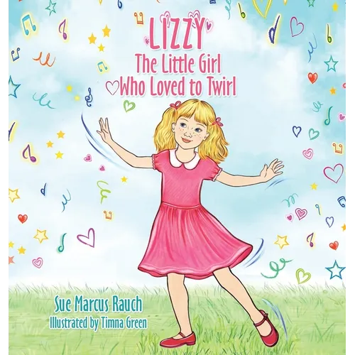 Lizzy, The Little Girl Who Loved to Twirl - Hardcover