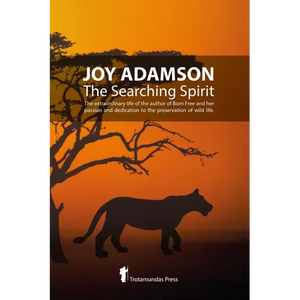 Joy Adamson - The Searching Spirit: The extraordinary life of the author of Born Free and her passion and dedication to preserve wild life in the wild - Paperback