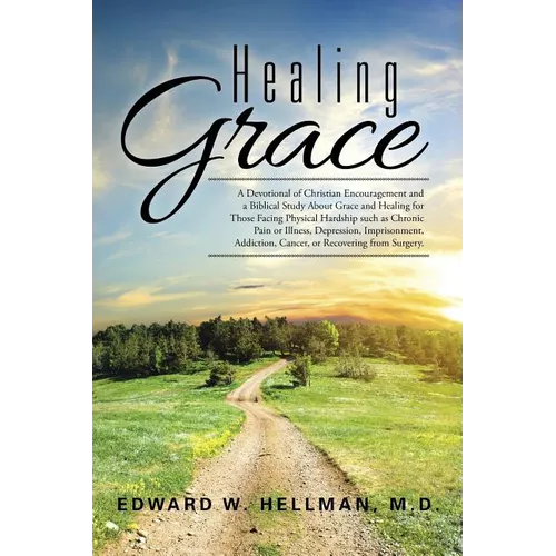 Healing Grace: A Devotional of Christian Encouragement and a Biblical Study About Grace and Healing for Those Facing Physical Hardshi - Paperback