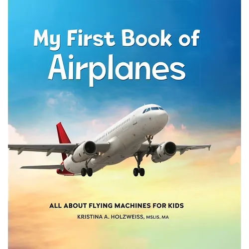 My First Book of Airplanes: All about Flying Machines for Kids - Hardcover