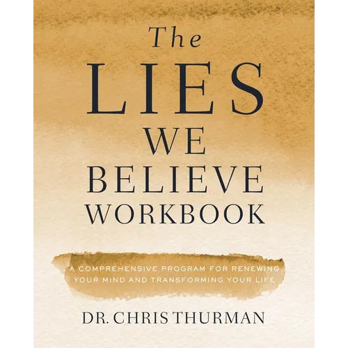 The Lies We Believe Workbook: A Comprehensive Program for Renewing Your Mind and Transforming Your Life - Paperback