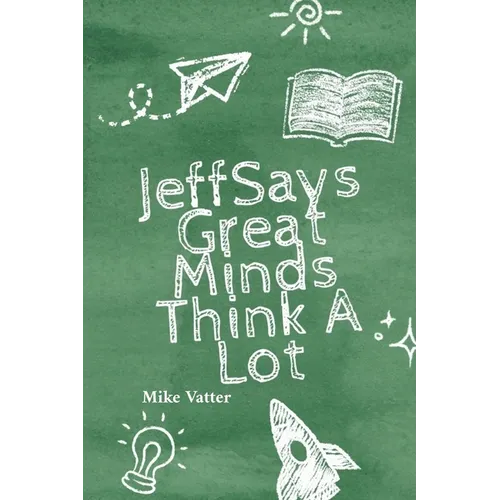 Jeff Says: Great Minds Think A Lot: Great Minds Think A Lot: Great Minds Think A Lot: Great Minds Think A Lot - Paperback