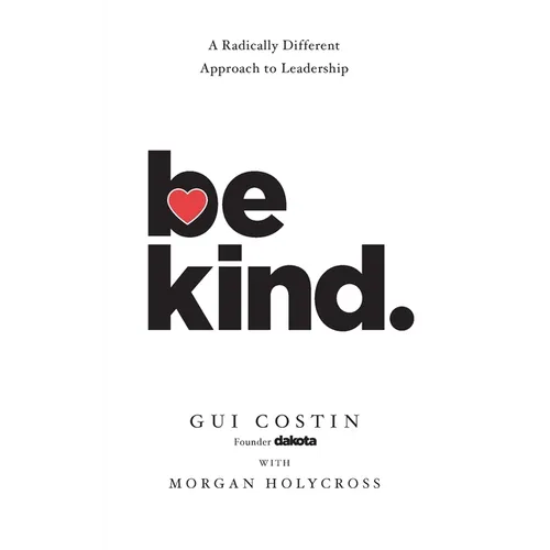 Be Kind: A Radically Different Approach to Leadership - Paperback