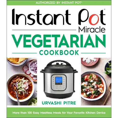 Instant Pot Miracle Vegetarian Cookbook: More Than 100 Easy Meatless Meals for Your Favorite Kitchen Device - Paperback