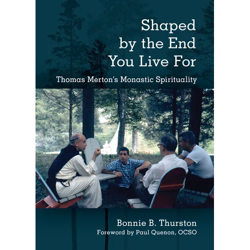 Shaped by the End You Live For: Thomas Merton's Monastic Spirituality - Paperback