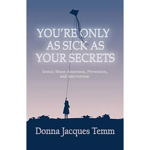 You're Only as Sick as Your Secrets: Sexual Abuse Awareness, Prevention and Intervention - Paperback