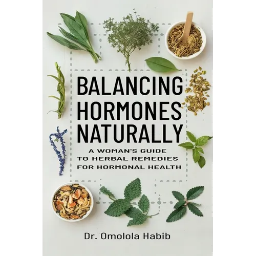 Balancing Hormones Naturally: A Woman's Guide to Herbal Remedies for Hormonal Health - Paperback
