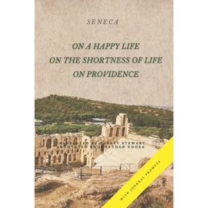 On a Happy Life, On the Shortness of Life, and On Providence: (Annotated) - Paperback