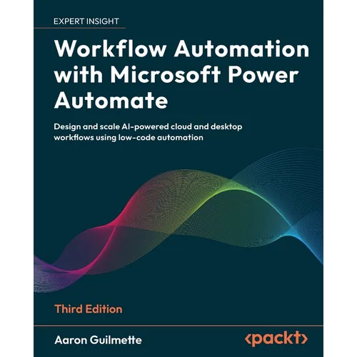 Workflow Automation with Microsoft Power Automate - Third Edition: Design and scale AI-powered cloud and desktop workflows using low-code automation - Paperback