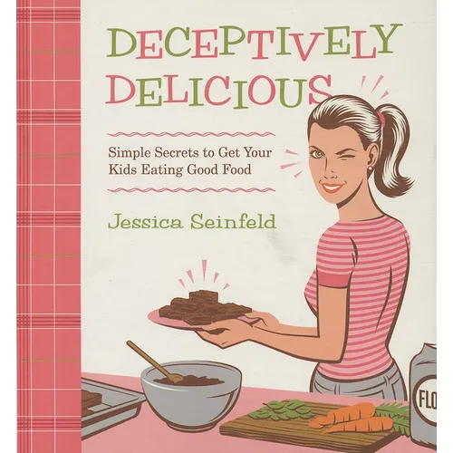 Deceptively Delicious: Simple Secrets to Get Your Kids Eating Good Food - Spiral
