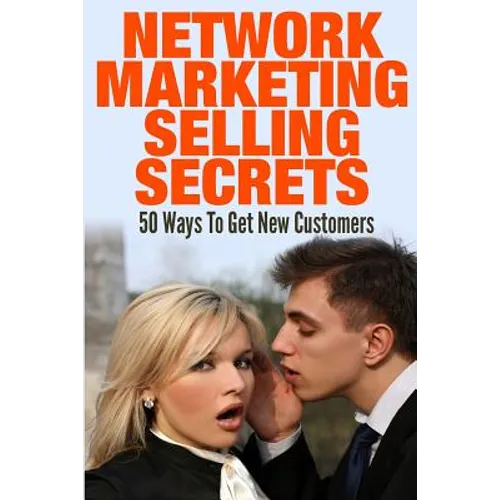 Network Marketing Selling Secrets: 50 Ways To Get New Customers Online and Offline - Paperback