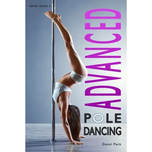 Advanced Pole Dancing: For Fitness and Fun - Paperback