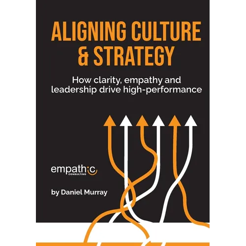 Aligning Culture & Strategy: How clarity, empathy and leadership drive high performance - Paperback