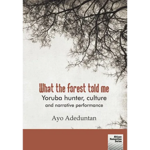 What the forest told me: Yoruba hunter, culture and narrative performance - Paperback