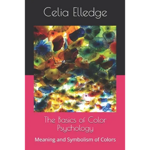 The Basics of Color Psychology: Meaning and Symbolism of Colors - Paperback