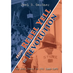 From Rebel Yell to Revolution: My Four Years at UVA 1966-1970 - Hardcover