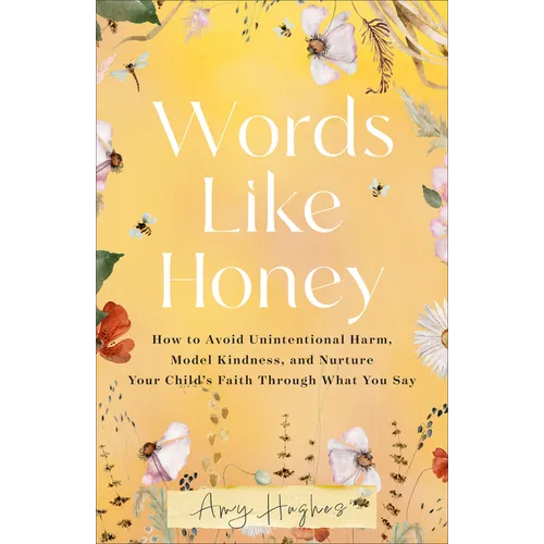 Words Like Honey: How to Avoid Unintentional Harm, Model Kindness, and Nurture Your Child's Faith Through What You Say - Hardcover